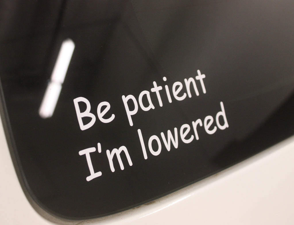 Car Decal / Sticker - Be patient I'm lowered - Hachi Auto